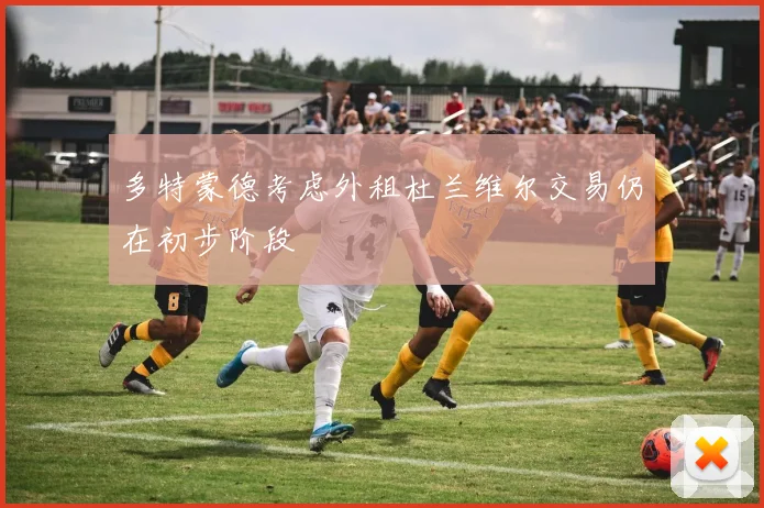 多特蒙德考虑外租杜兰维尔交易仍在初步阶段